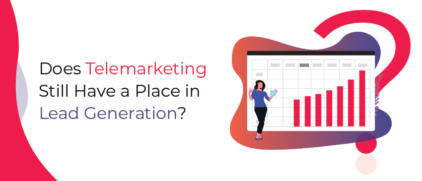 Does Telemarketing Still Have a Place in Lead Generation?