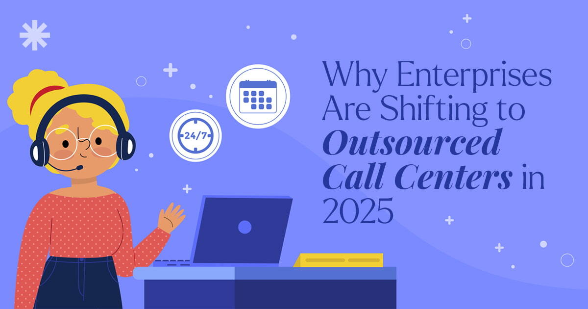 Why Enterprises Are Shifting to Outsourced Call Centers in 2025